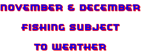 November & December Fishing Subject To Weather